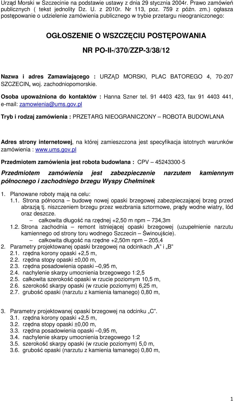 MORSKI, PLAC BATOREGO 4, 70-207 SZCZECIN, woj. zachodniopomorskie. Osoba upoważniona do kontaktów : Hanna Szner tel. 91 4403 423, fax 91 4403 441, e-mail: zamowienia@ums.gov.