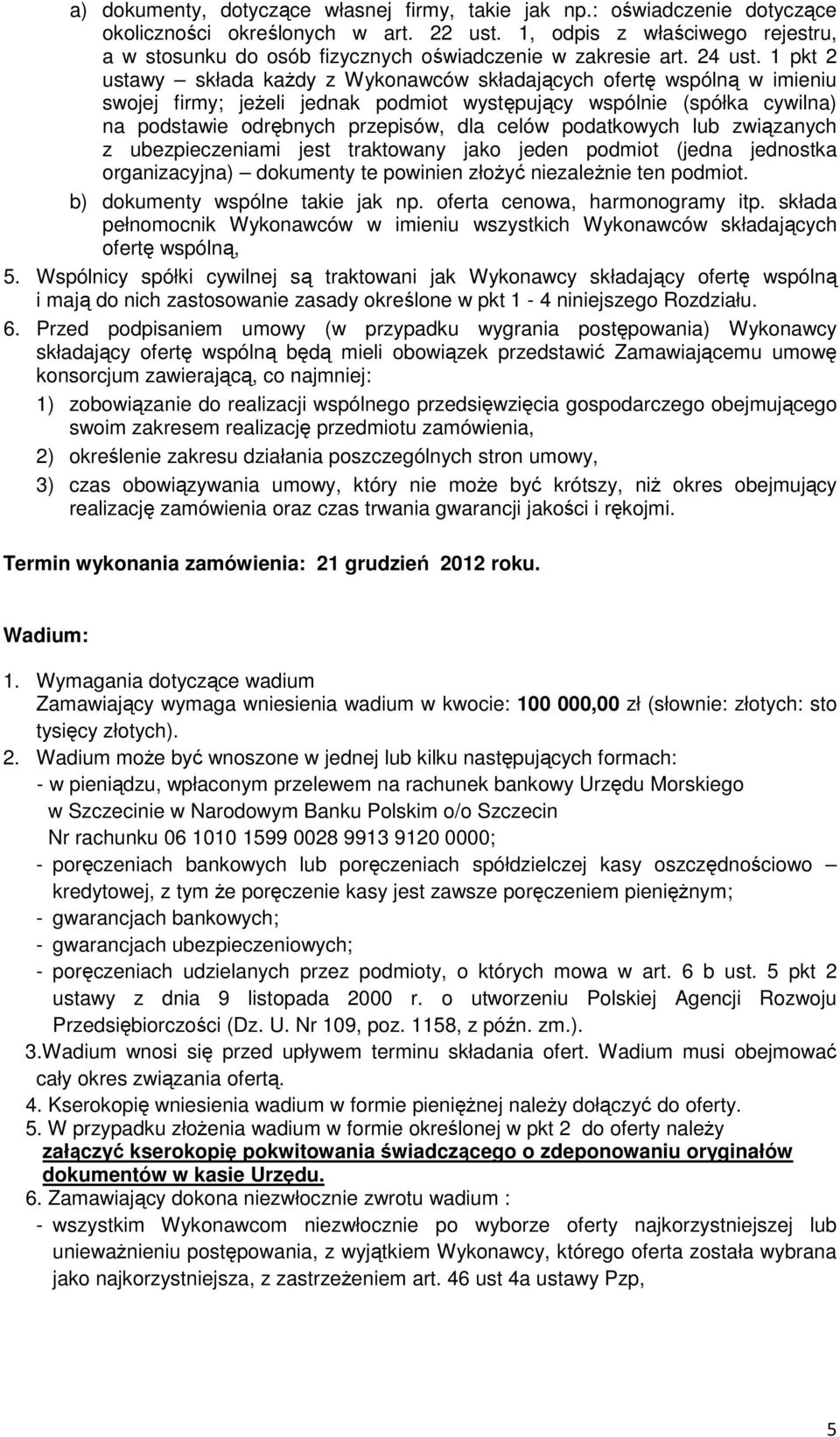 1 pkt 2 ustawy składa każdy z Wykonawców składających ofertę wspólną w imieniu swojej firmy; jeżeli jednak podmiot występujący wspólnie (spółka cywilna) na podstawie odrębnych przepisów, dla celów