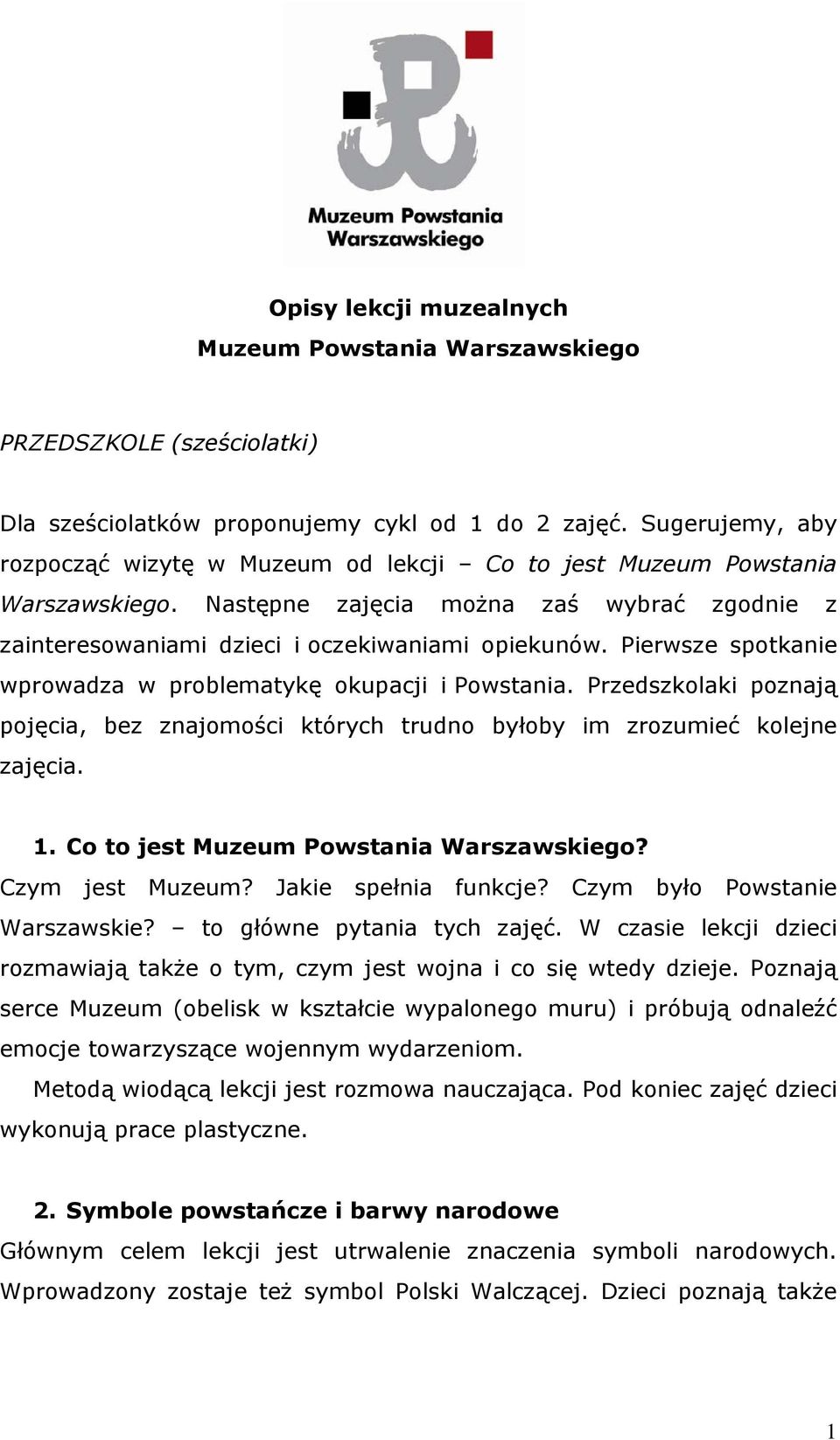 Pierwsze spotkanie wprowadza w problematykę okupacji i Powstania. Przedszkolaki poznają pojęcia, bez znajomości których trudno byłoby im zrozumieć kolejne zajęcia. 1.