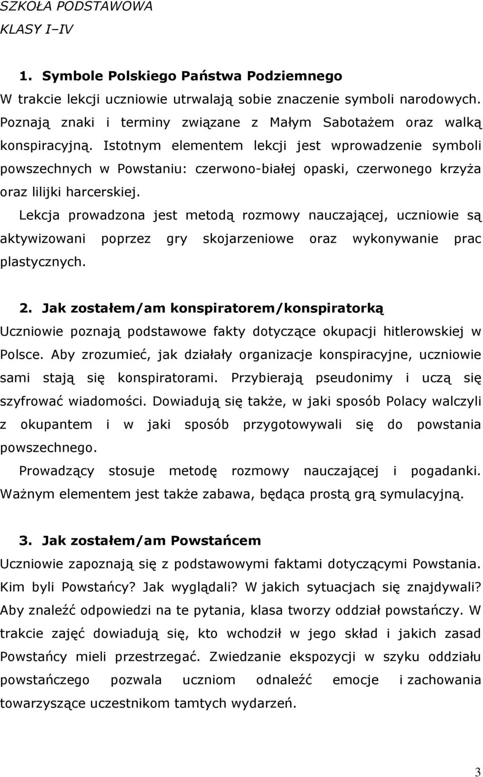 Istotnym elementem lekcji jest wprowadzenie symboli powszechnych w Powstaniu: czerwono-białej opaski, czerwonego krzyża oraz lilijki harcerskiej.