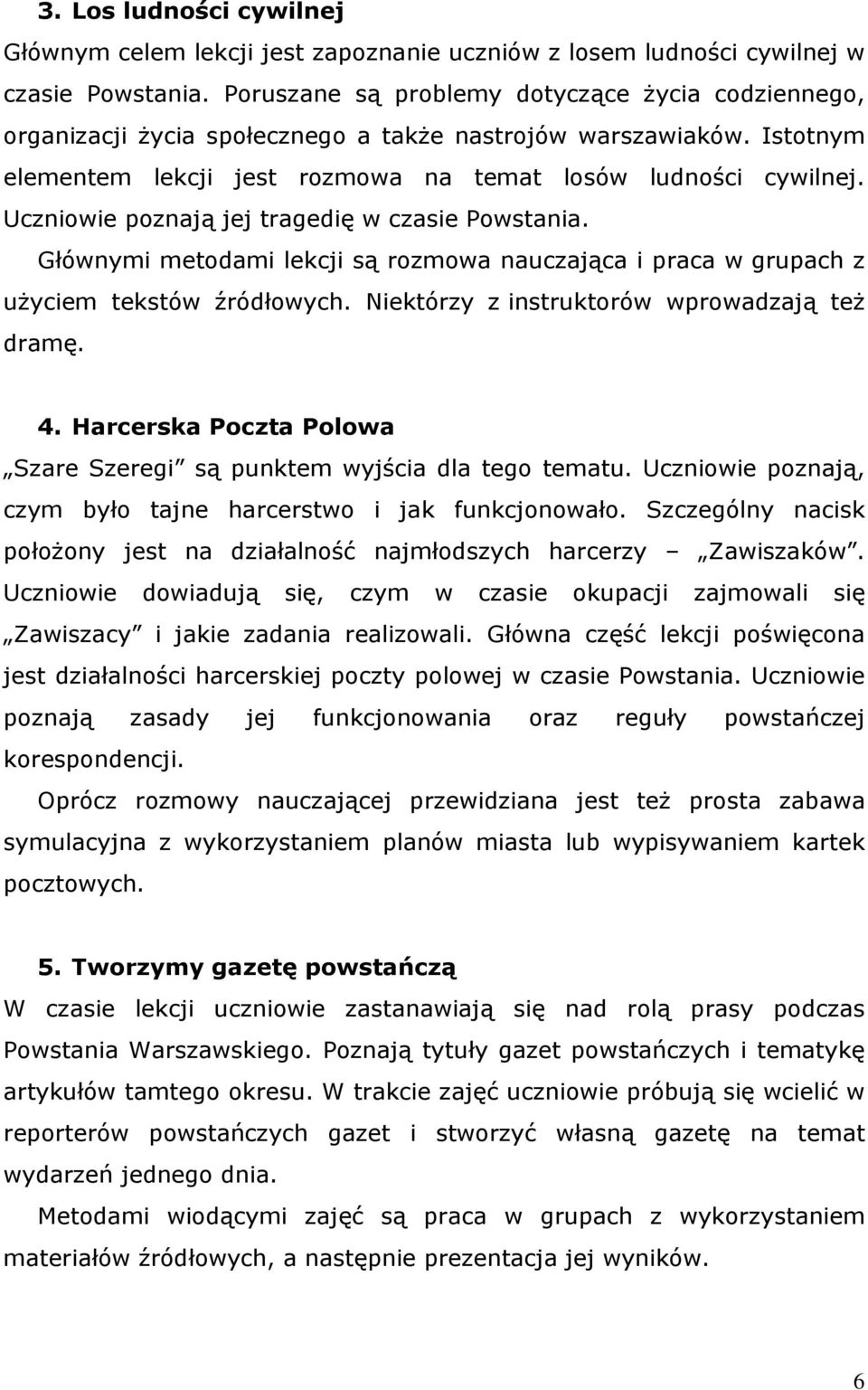 Uczniowie poznają jej tragedię w czasie Powstania. Głównymi metodami lekcji są rozmowa nauczająca i praca w grupach z użyciem tekstów źródłowych. Niektórzy z instruktorów wprowadzają też dramę. 4.