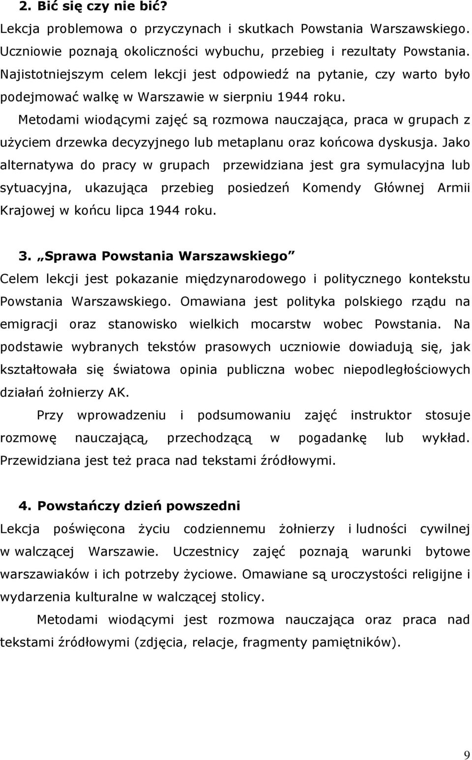 Metodami wiodącymi zajęć są rozmowa nauczająca, praca w grupach z użyciem drzewka decyzyjnego lub metaplanu oraz końcowa dyskusja.