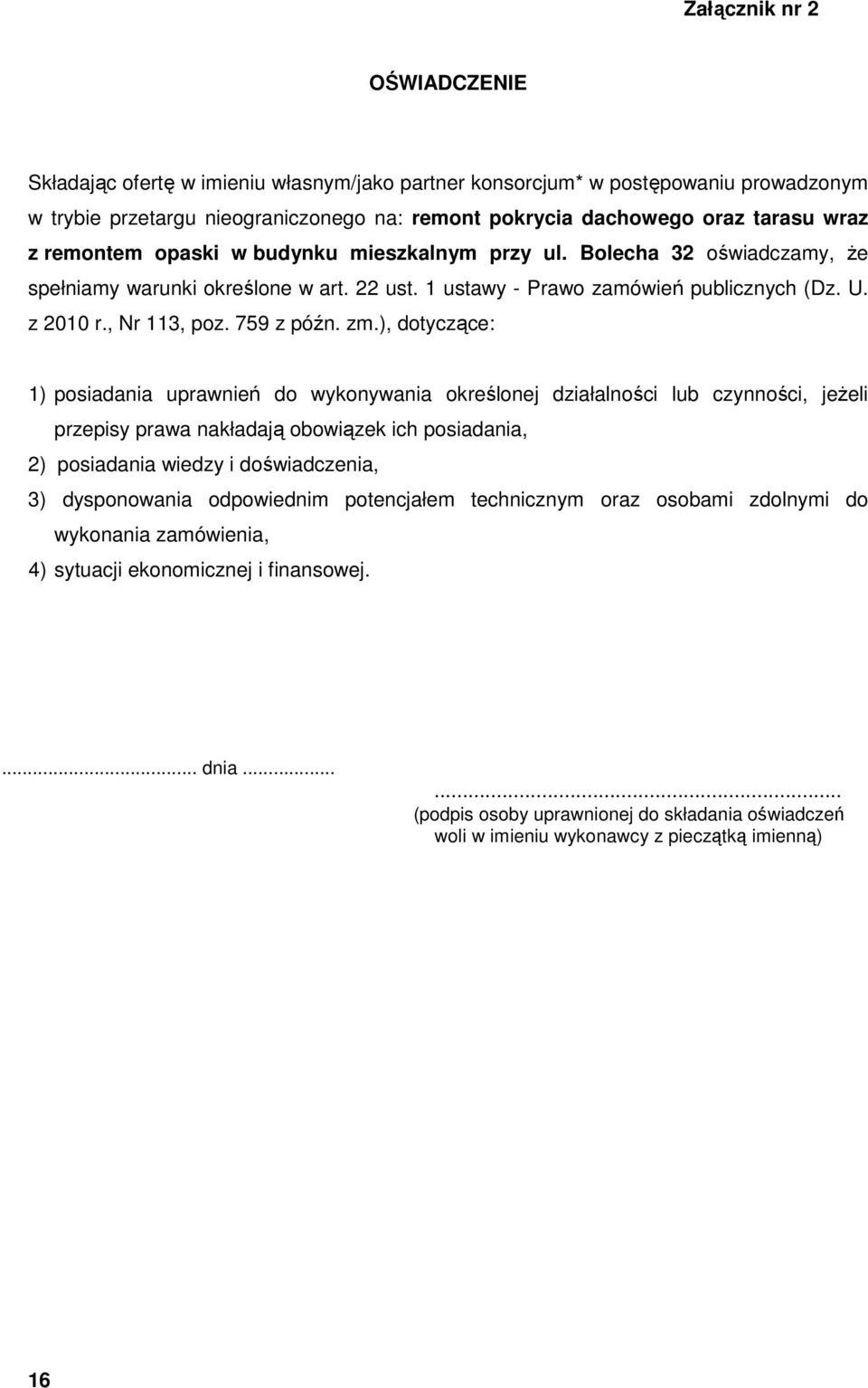 zm.), dotyczące: 1) posiadania uprawnień do wykonywania określonej działalności lub czynności, jeŝeli przepisy prawa nakładają obowiązek ich posiadania, 2) posiadania wiedzy i doświadczenia, 3)