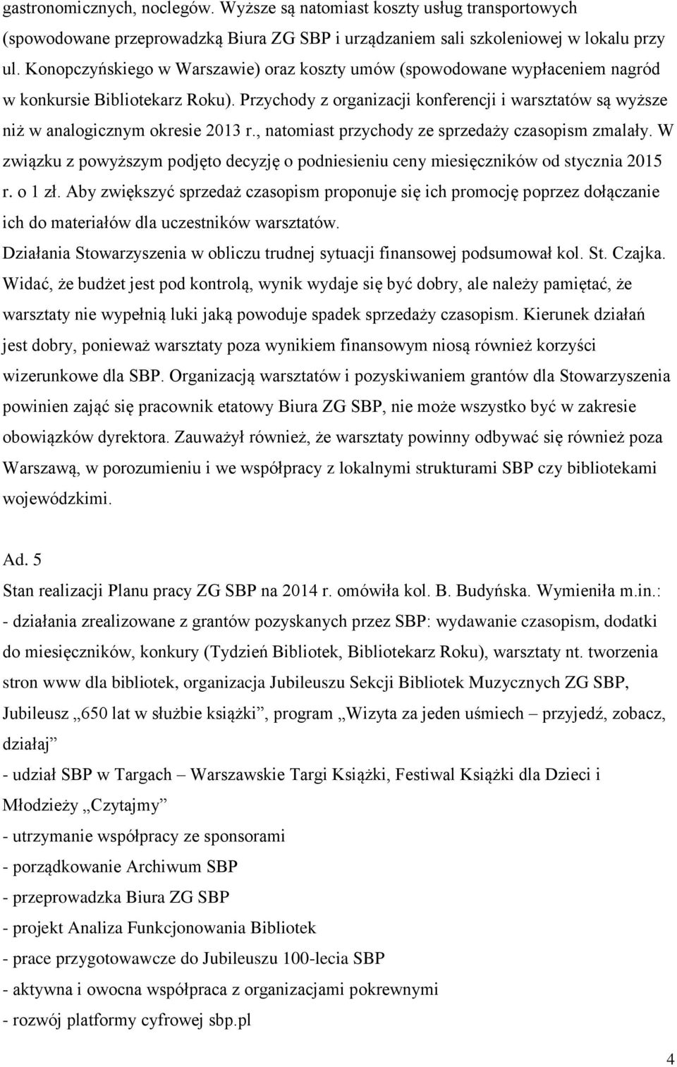 Przychody z organizacji konferencji i warsztatów są wyższe niż w analogicznym okresie 2013 r., natomiast przychody ze sprzedaży czasopism zmalały.