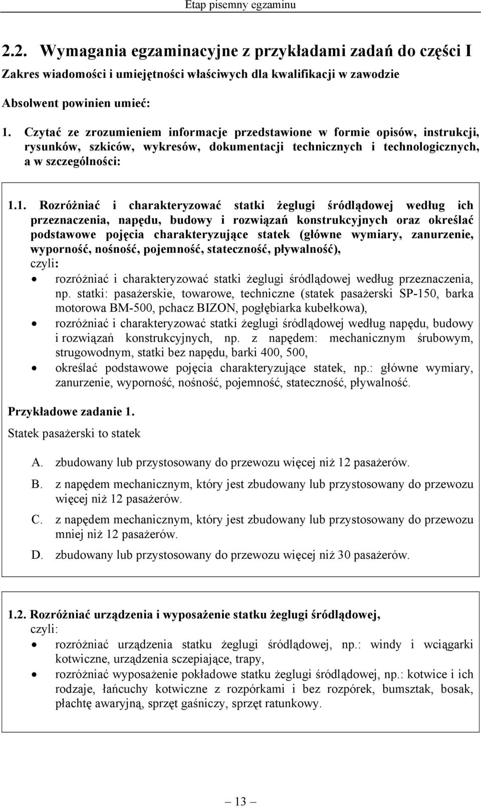 1. Rozróżniać i charakteryzować statki żeglugi śródlądowej według ich przeznaczenia, napędu, budowy i rozwiązań konstrukcyjnych oraz określać podstawowe pojęcia charakteryzujące statek (główne