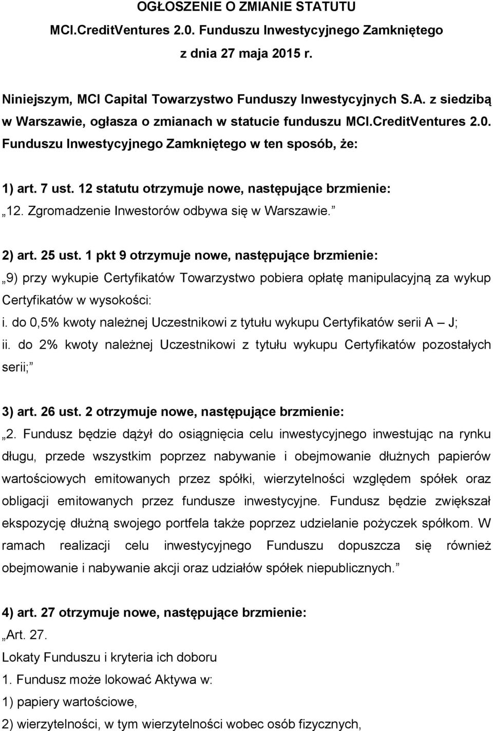 25 ust. 1 pkt 9 otrzymuje nowe, następujące brzmienie: 9) przy wykupie Certyfikatów Towarzystwo pobiera opłatę manipulacyjną za wykup Certyfikatów w wysokości: i.