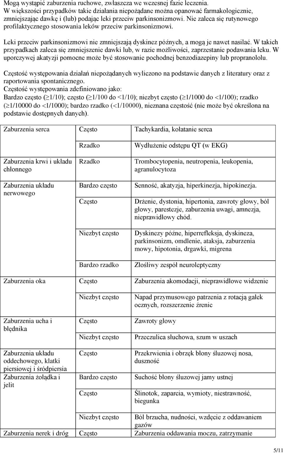 Nie zaleca się rutynowego profilaktycznego stosowania leków przeciw parkinsonizmowi. Leki przeciw parkinsonizmowi nie zmniejszają dyskinez późnych, a mogą je nawet nasilać.