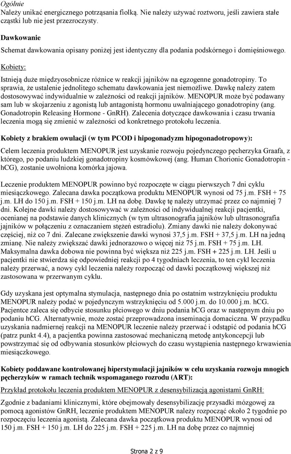 To sprawia, że ustalenie jednolitego schematu dawkowania jest niemożliwe. Dawkę należy zatem dostosowywać indywidualnie w zależności od reakcji jajników.