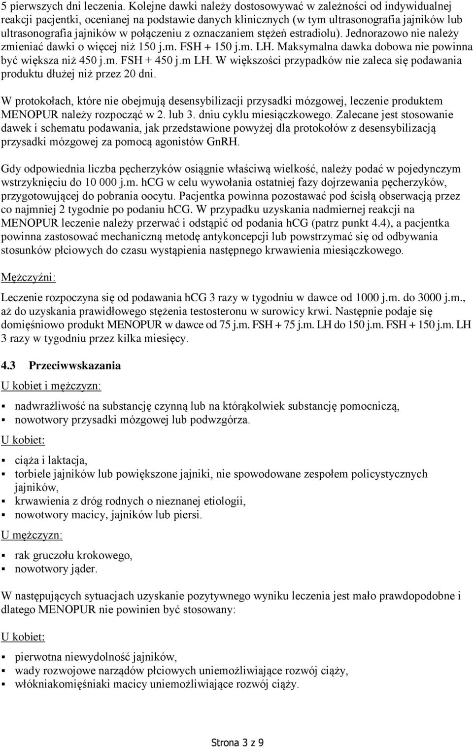 z oznaczaniem stężeń estradiolu). Jednorazowo nie należy zmieniać dawki o więcej niż 150 j.m. FSH + 150 j.m. LH. Maksymalna dawka dobowa nie powinna być większa niż 450 j.m. FSH + 450 j.m LH.