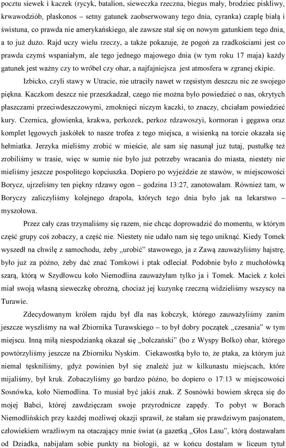 Rajd uczy wielu rzeczy, a także pokazuje, że pogoń za rzadkościami jest co prawda czymś wspaniałym, ale tego jednego majowego dnia (w tym roku 17 maja) każdy gatunek jest ważny czy to wróbel czy