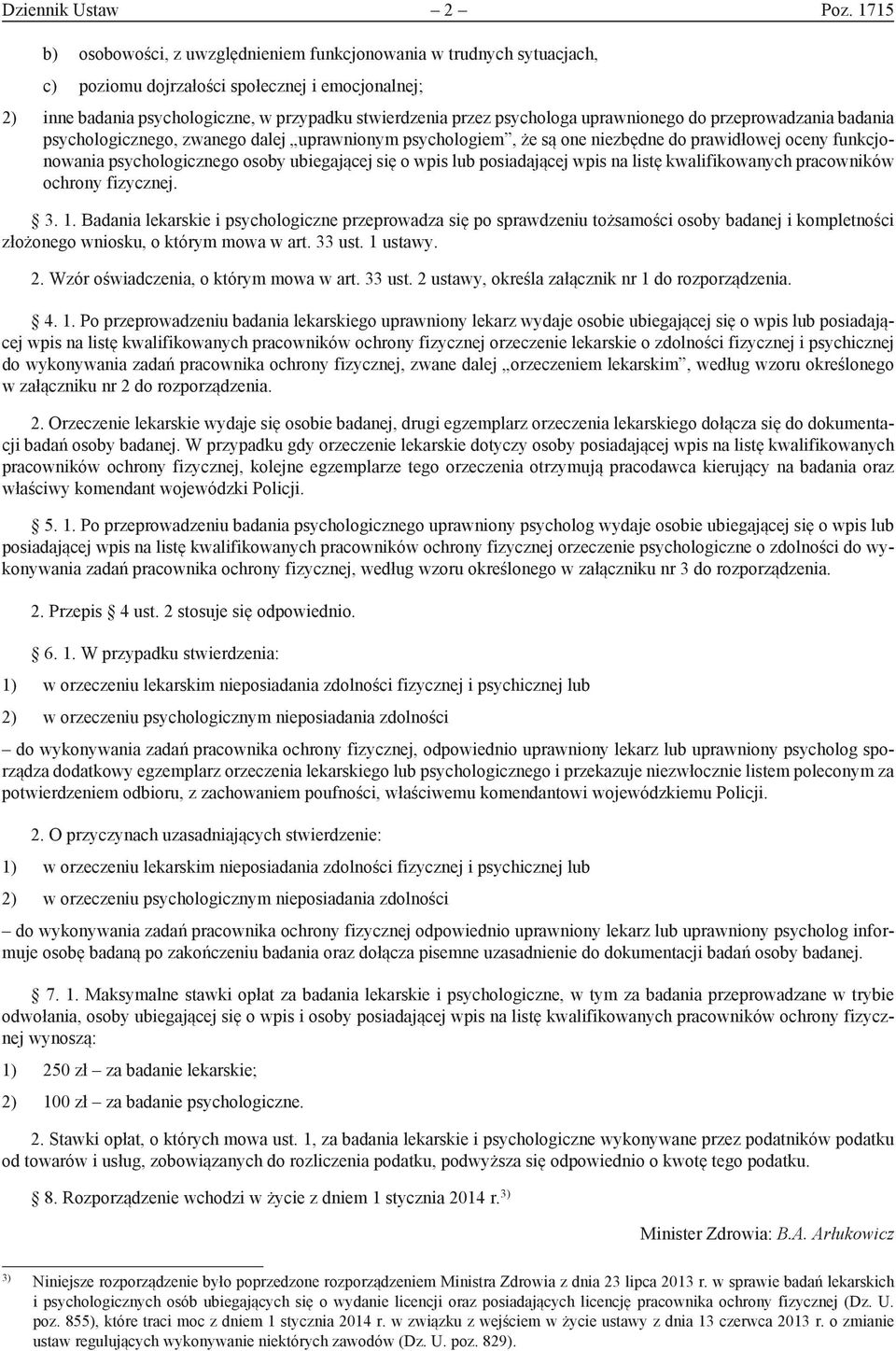 uprawnionego do przeprowadzania badania psychologicznego, zwanego dalej uprawnionym psychologiem, że są one niezbędne do prawidłowej oceny funkcjonowania psychologicznego osoby ubiegającej się o wpis