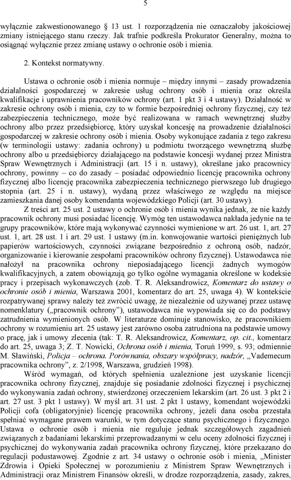 Ustawa o ochronie osób i mienia normuje między innymi zasady prowadzenia działalności gospodarczej w zakresie usług ochrony osób i mienia oraz określa kwalifikacje i uprawnienia pracowników ochrony