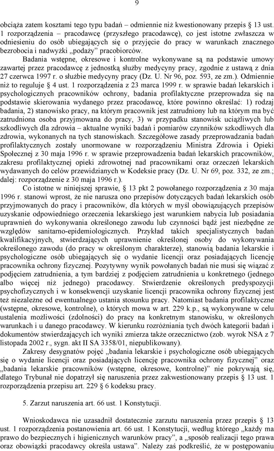 pracobiorców. Badania wstępne, okresowe i kontrolne wykonywane są na podstawie umowy zawartej przez pracodawcę z jednostką służby medycyny pracy, zgodnie z ustawą z dnia 27 czerwca 1997 r.