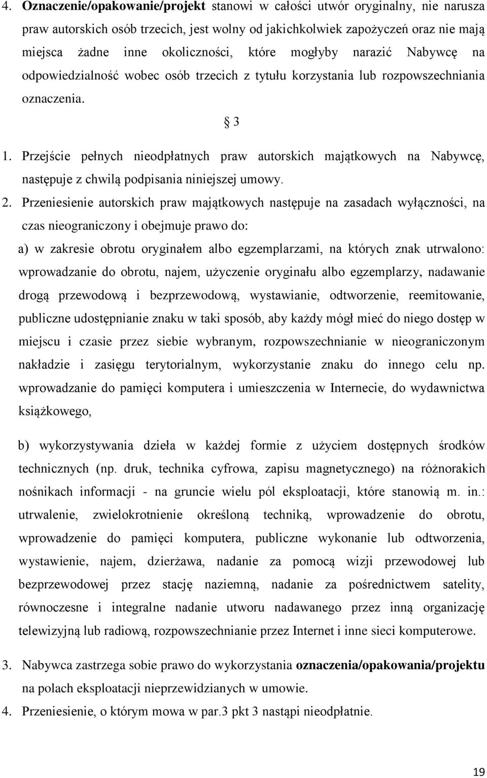 Przejście pełnych nieodpłatnych praw autorskich majątkowych na Nabywcę, następuje z chwilą podpisania niniejszej umowy. 2.