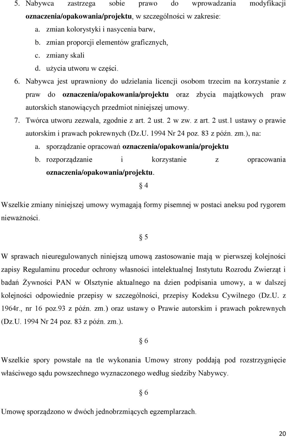 Nabywca jest uprawniony do udzielania licencji osobom trzecim na korzystanie z praw do oznaczenia/opakowania/projektu oraz zbycia majątkowych praw autorskich stanowiących przedmiot niniejszej umowy.