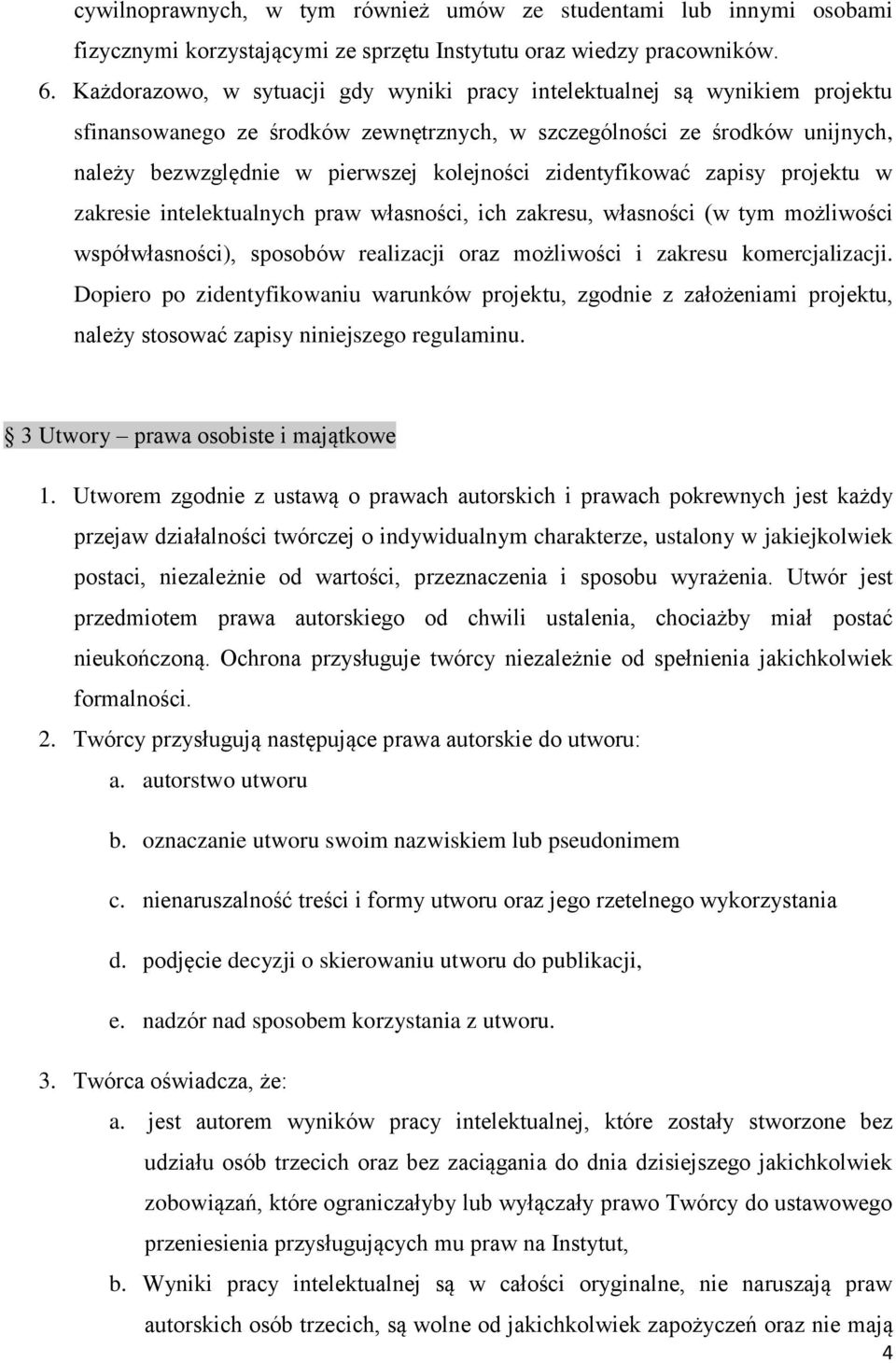 zidentyfikować zapisy projektu w zakresie intelektualnych praw własności, ich zakresu, własności (w tym możliwości współwłasności), sposobów realizacji oraz możliwości i zakresu komercjalizacji.