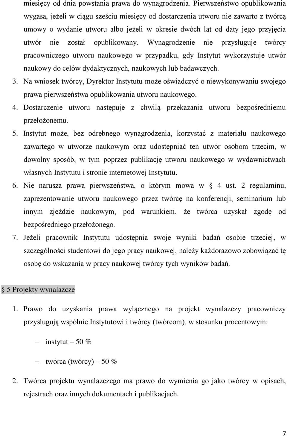 został opublikowany. Wynagrodzenie nie przysługuje twórcy pracowniczego utworu naukowego w przypadku, gdy Instytut wykorzystuje utwór naukowy do celów dydaktycznych, naukowych lub badawczych. 3.