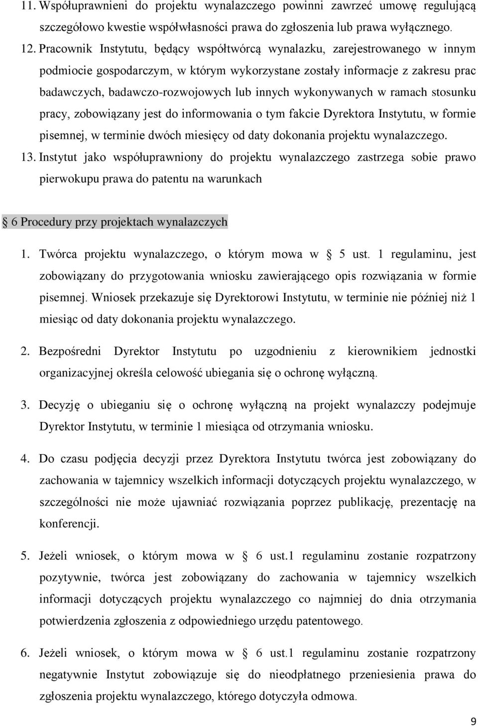 wykonywanych w ramach stosunku pracy, zobowiązany jest do informowania o tym fakcie Dyrektora Instytutu, w formie pisemnej, w terminie dwóch miesięcy od daty dokonania projektu wynalazczego. 13.