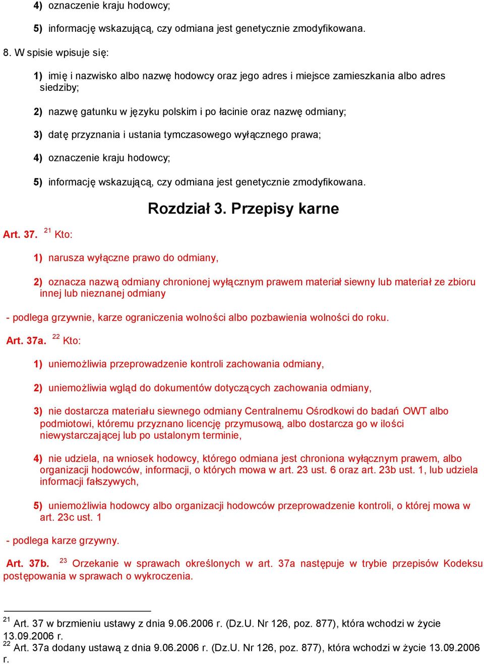 datęprzyznania i ustania tymczasowego wyłącznego prawa; 4) oznaczenie kraju hodowcy; 5) informacjęwskazującą, czy odmiana jest genetycznie zmodyfikowana. Rozdział3. Przepisy karne Art. 37.