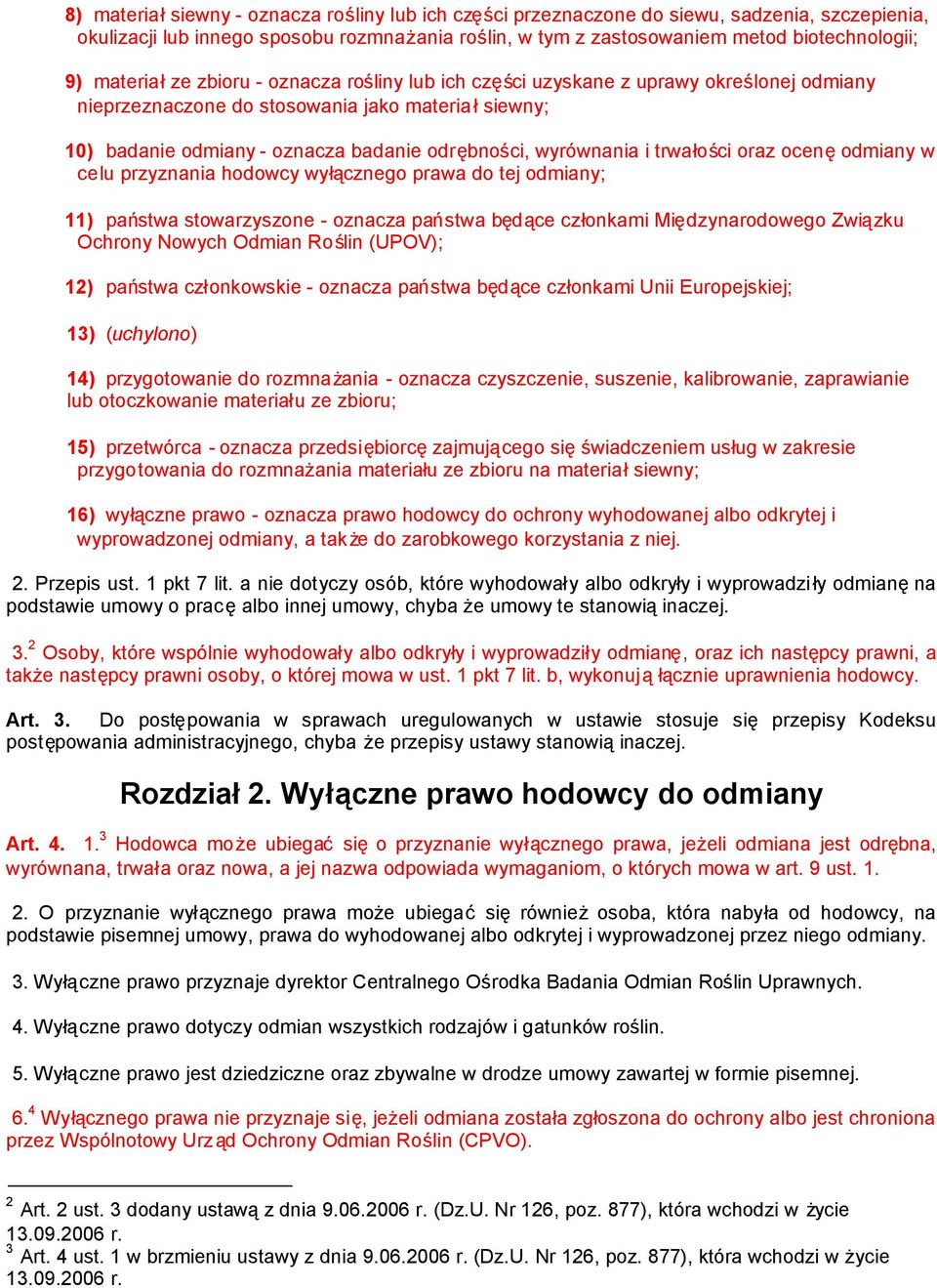 i trwałości oraz ocenęodmiany w celu przyznania hodowcy wyłącznego prawa do tej odmiany; 11) państwa stowarzyszone - oznacza państwa będące członkami Międzynarodowego Związku Ochrony Nowych Odmian Ro