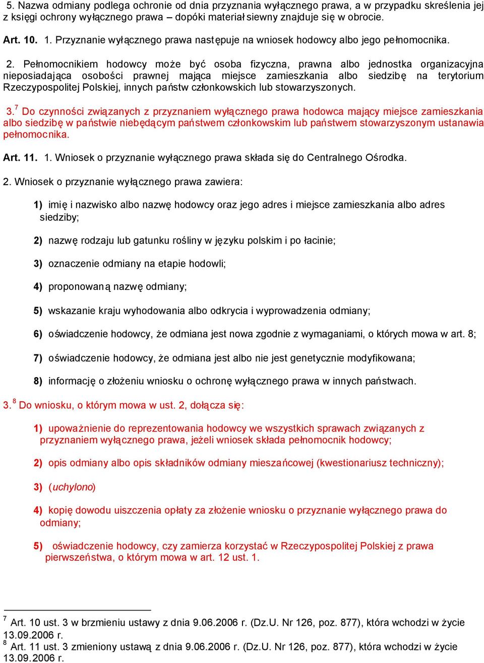 Pełnomocnikiem hodowcy może być osoba fizyczna, prawna albo jednostka organizacyjna nieposiadająca osobości prawnej mająca miejsce zamieszkania albo siedzibę na terytorium Rzeczypospolitej Polskiej,