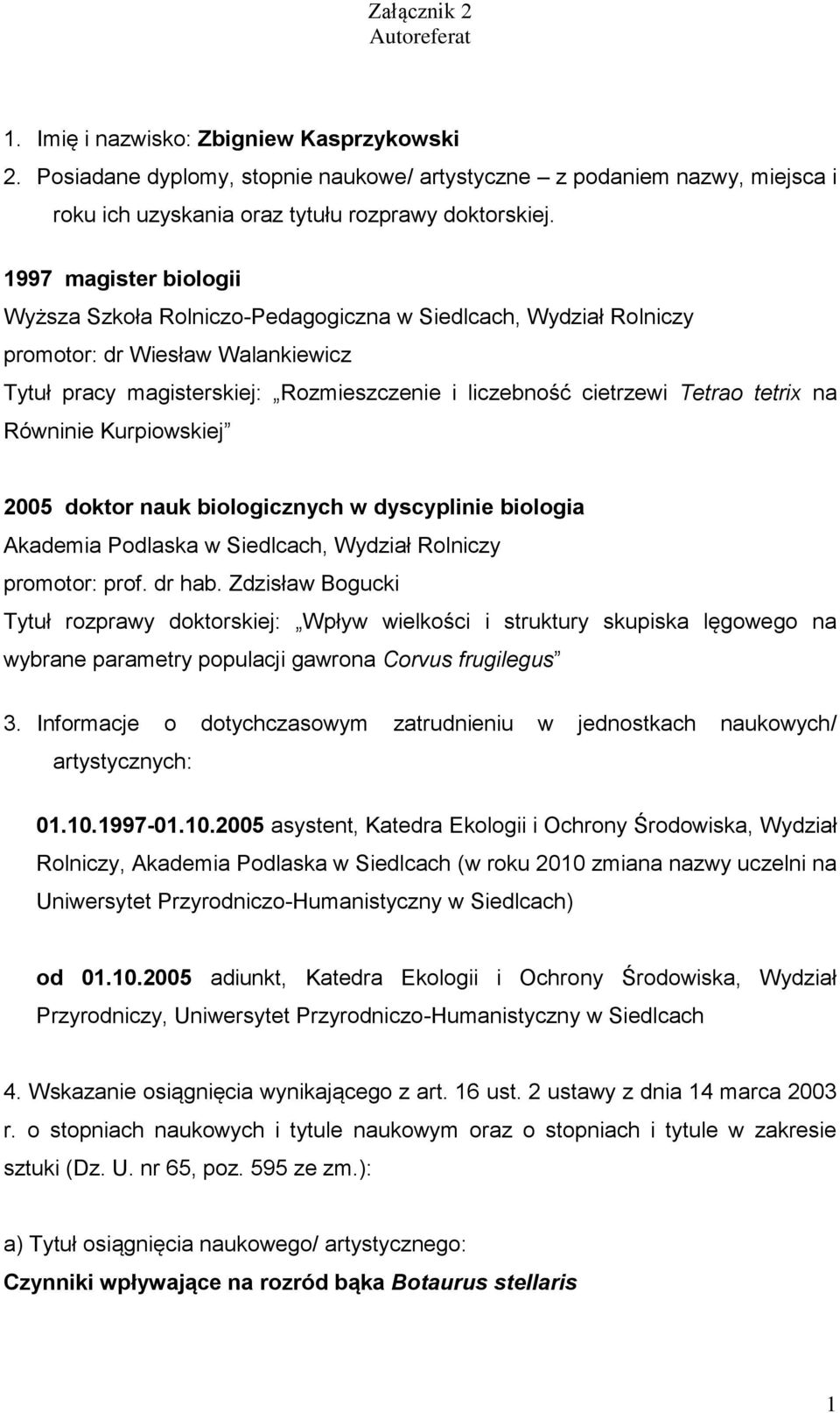 tetrix na Równinie Kurpiowskiej 2005 doktor nauk biologicznych w dyscyplinie biologia Akademia Podlaska w Siedlcach, Wydział Rolniczy promotor: prof. dr hab.