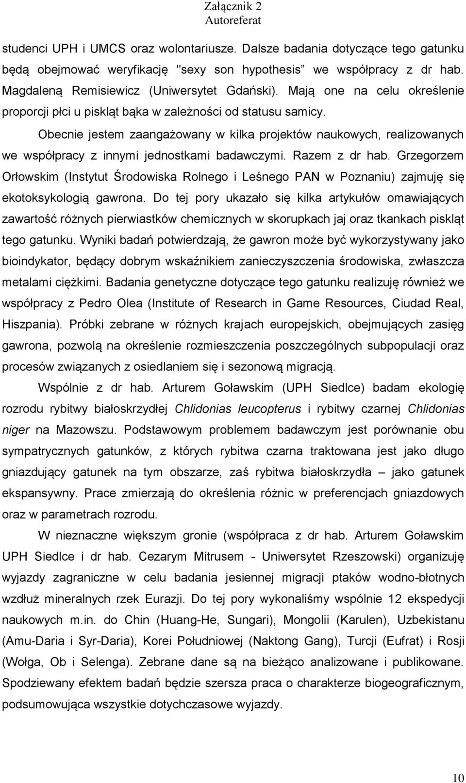 Obecnie jestem zaangażowany w kilka projektów naukowych, realizowanych we współpracy z innymi jednostkami badawczymi. Razem z dr hab.