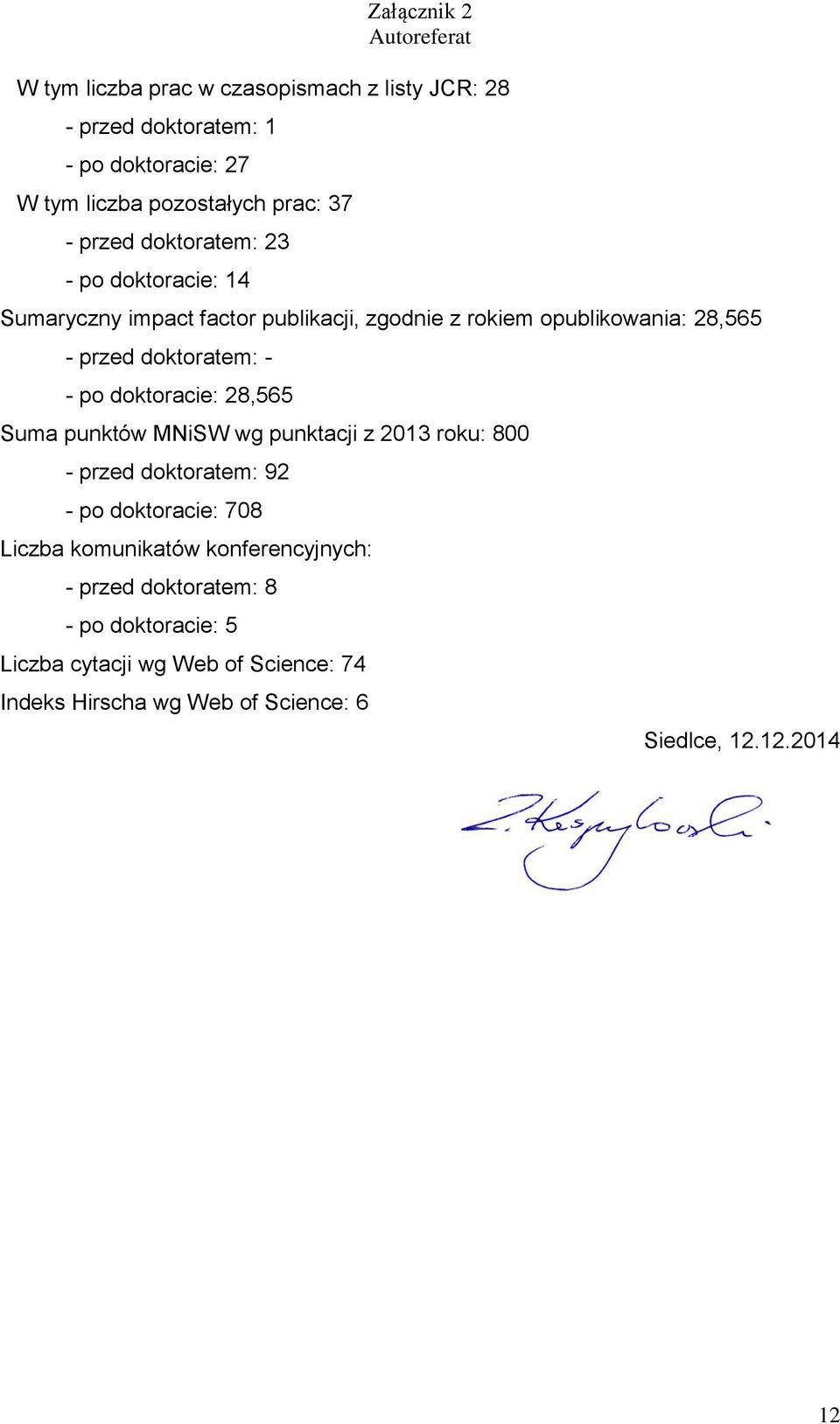 doktoracie: 28,565 Suma punktów MNiSW wg punktacji z 2013 roku: 800 - przed doktoratem: 92 - po doktoracie: 708 Liczba komunikatów