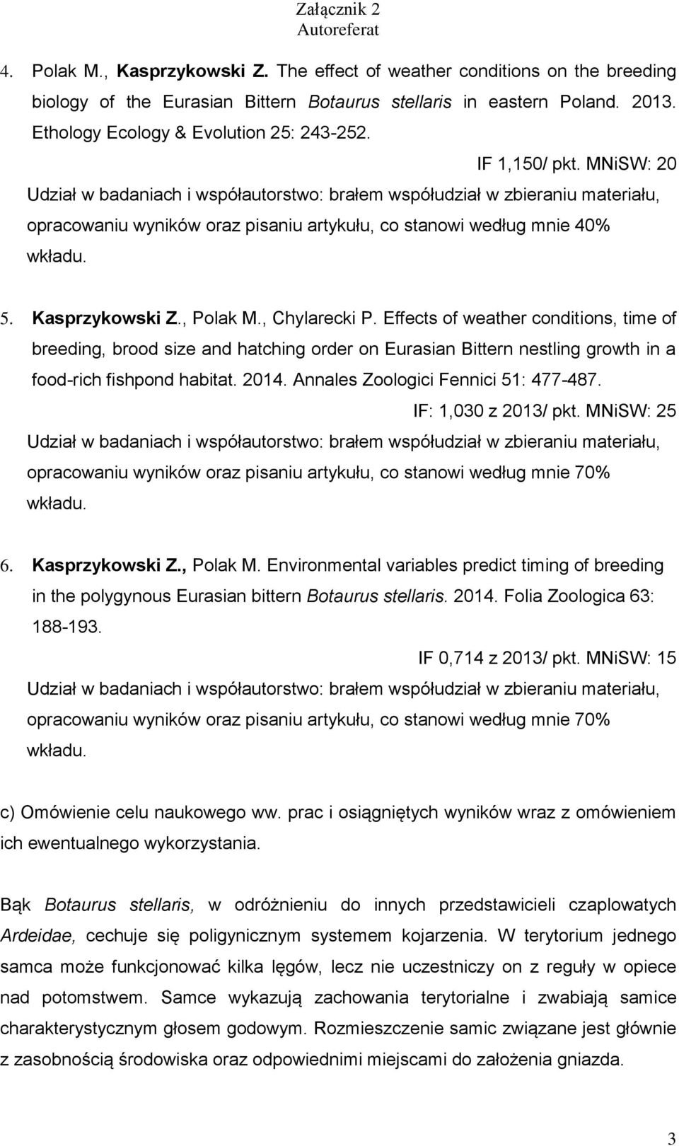 Kasprzykowski Z., Polak M., Chylarecki P. Effects of weather conditions, time of breeding, brood size and hatching order on Eurasian Bittern nestling growth in a food-rich fishpond habitat. 2014.