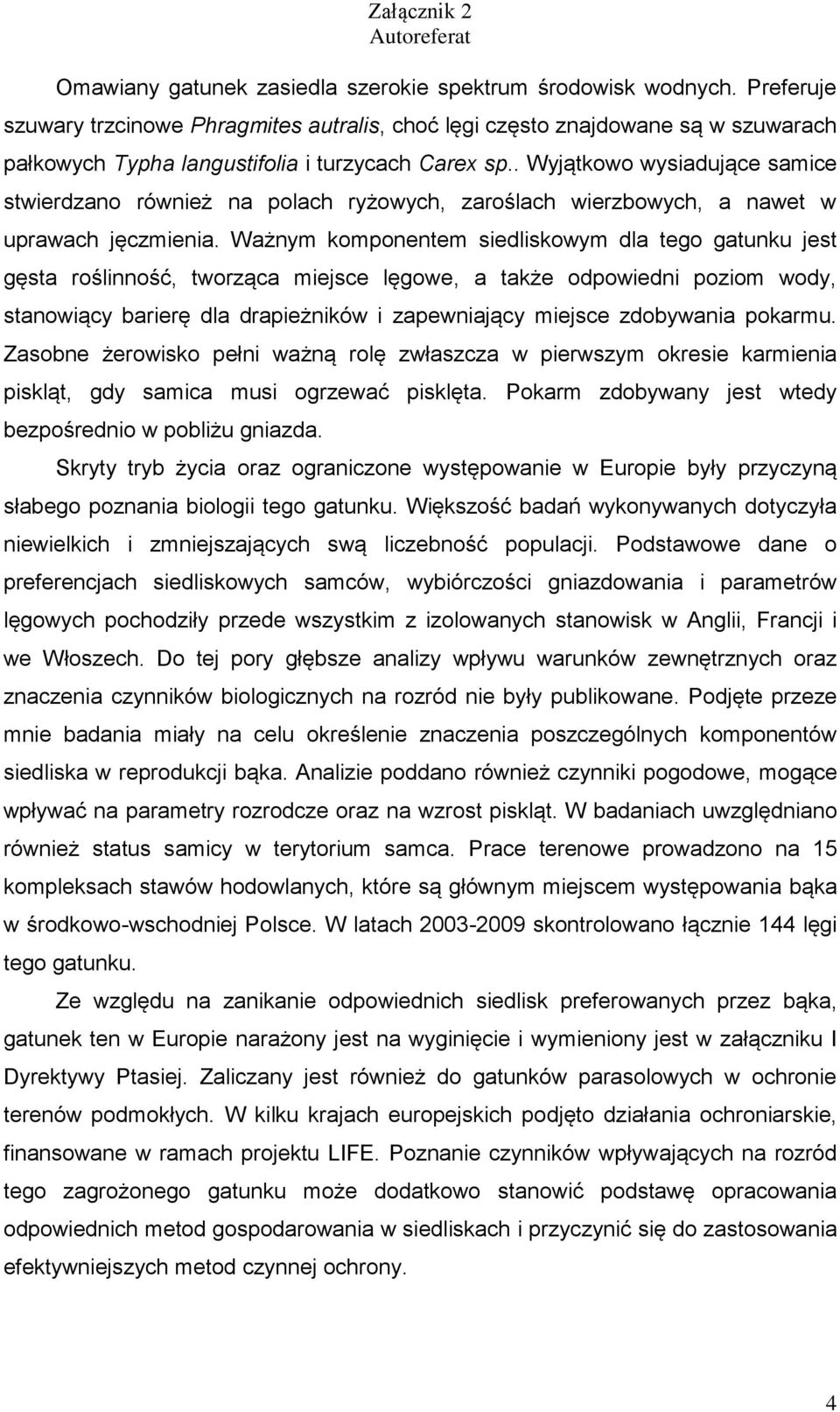 . Wyjątkowo wysiadujące samice stwierdzano również na polach ryżowych, zaroślach wierzbowych, a nawet w uprawach jęczmienia.