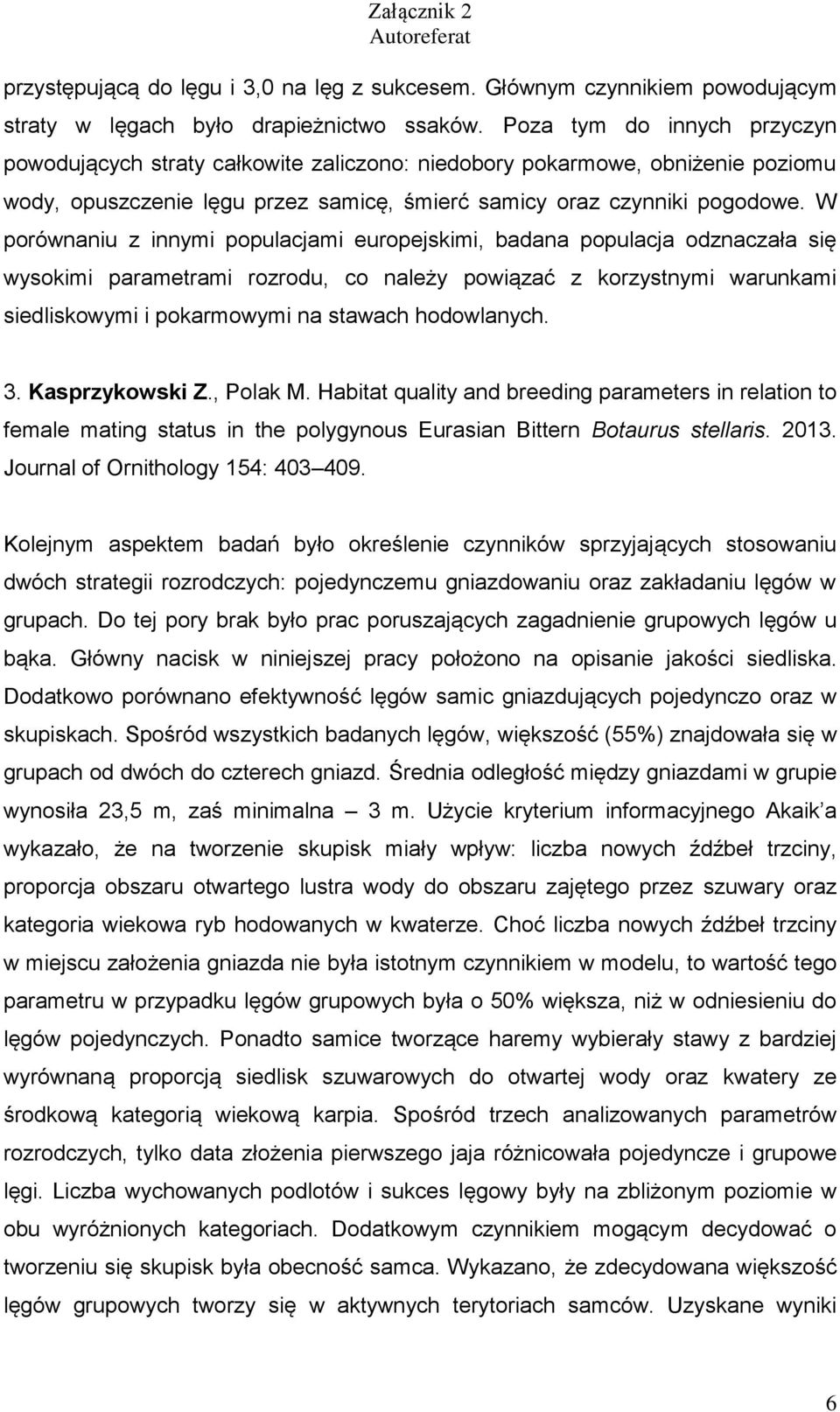 W porównaniu z innymi populacjami europejskimi, badana populacja odznaczała się wysokimi parametrami rozrodu, co należy powiązać z korzystnymi warunkami siedliskowymi i pokarmowymi na stawach
