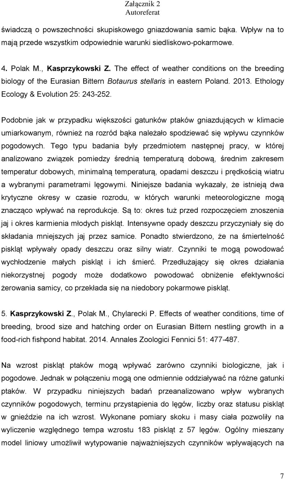 Podobnie jak w przypadku większości gatunków ptaków gniazdujących w klimacie umiarkowanym, również na rozród bąka należało spodziewać się wpływu czynnków pogodowych.