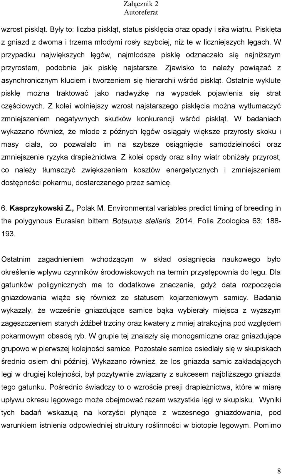 Zjawisko to należy powiązać z asynchronicznym kluciem i tworzeniem się hierarchii wśród piskląt. Ostatnie wyklute pisklę można traktować jako nadwyżkę na wypadek pojawienia się strat częściowych.