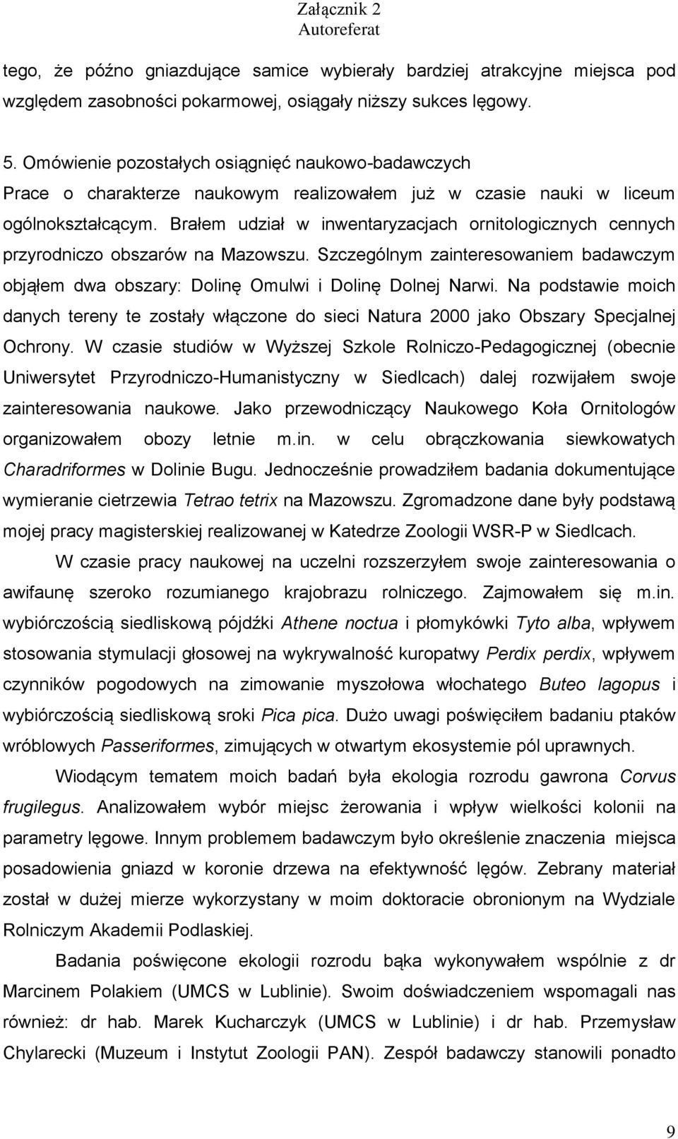 Brałem udział w inwentaryzacjach ornitologicznych cennych przyrodniczo obszarów na Mazowszu. Szczególnym zainteresowaniem badawczym objąłem dwa obszary: Dolinę Omulwi i Dolinę Dolnej Narwi.