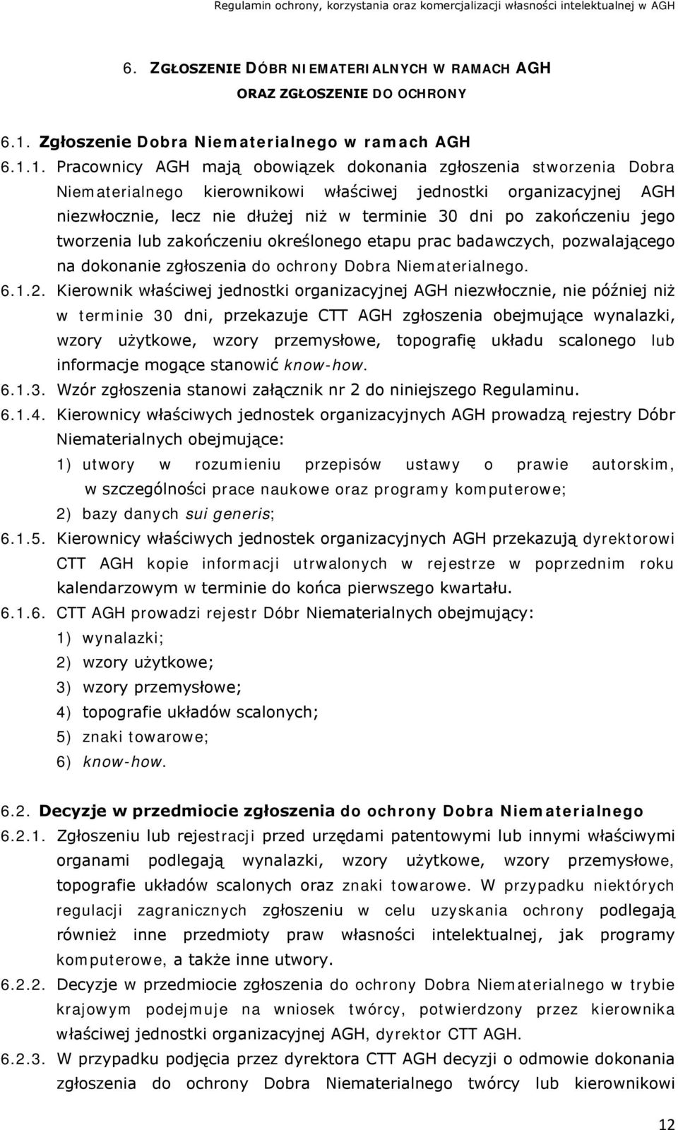 1. Pracownicy AGH mają obowiązek dokonania zgłoszenia stworzenia Dobra Niematerialnego kierownikowi właściwej jednostki organizacyjnej AGH niezwłocznie, lecz nie dłużej niż w terminie 30 dni po