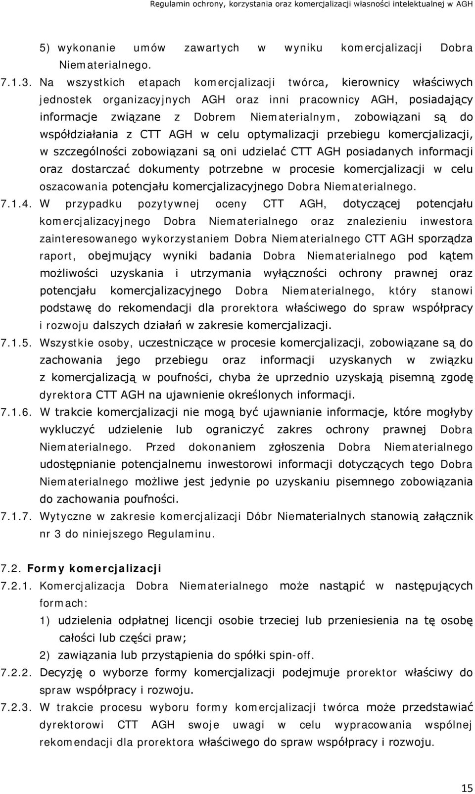 współdziałania z CTT AGH w celu optymalizacji przebiegu komercjalizacji, w szczególności zobowiązani są oni udzielać CTT AGH posiadanych informacji oraz dostarczać dokumenty potrzebne w procesie