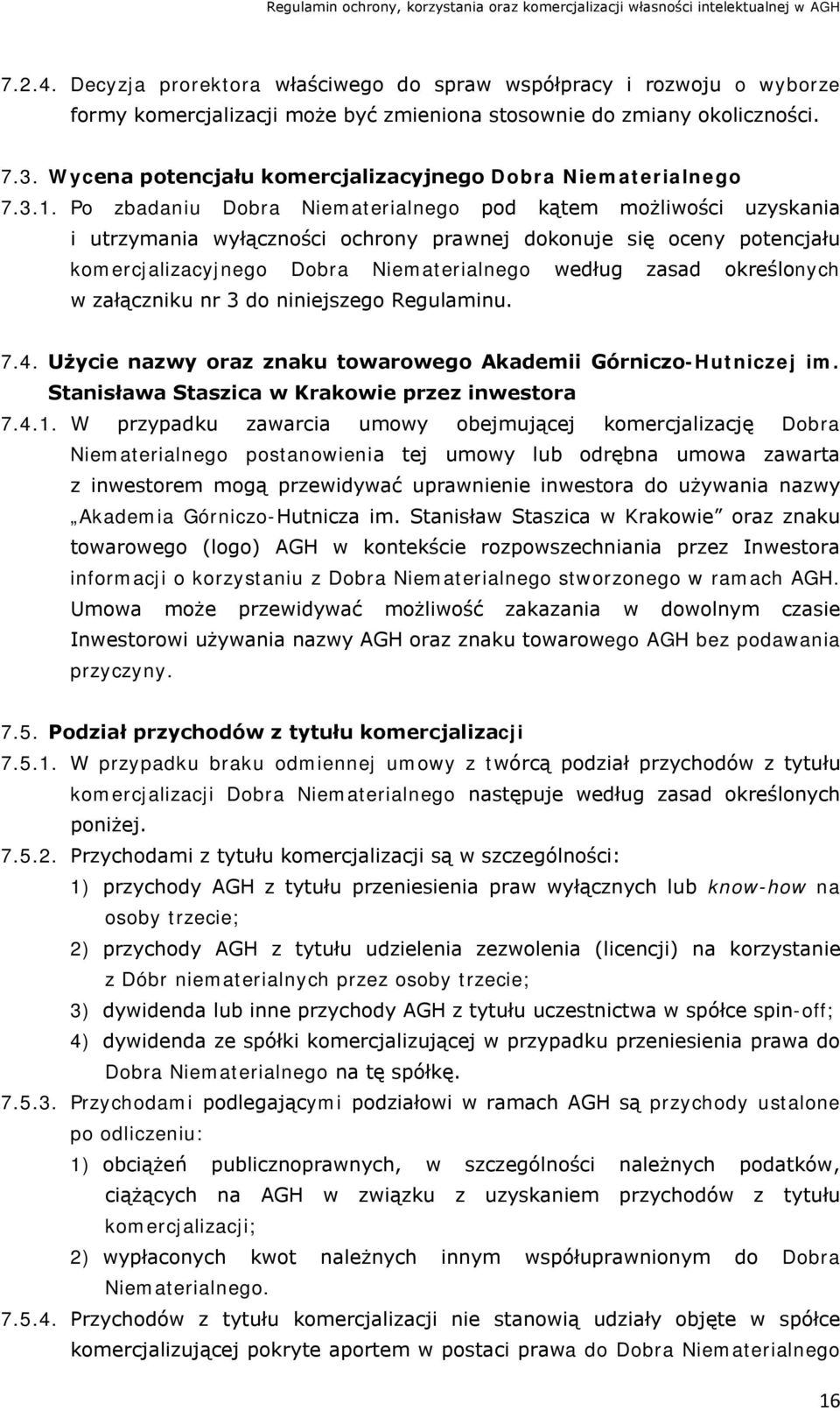 Po zbadaniu Dobra Niematerialnego pod kątem możliwości uzyskania i utrzymania wyłączności ochrony prawnej dokonuje się oceny potencjału komercjalizacyjnego Dobra Niematerialnego według zasad