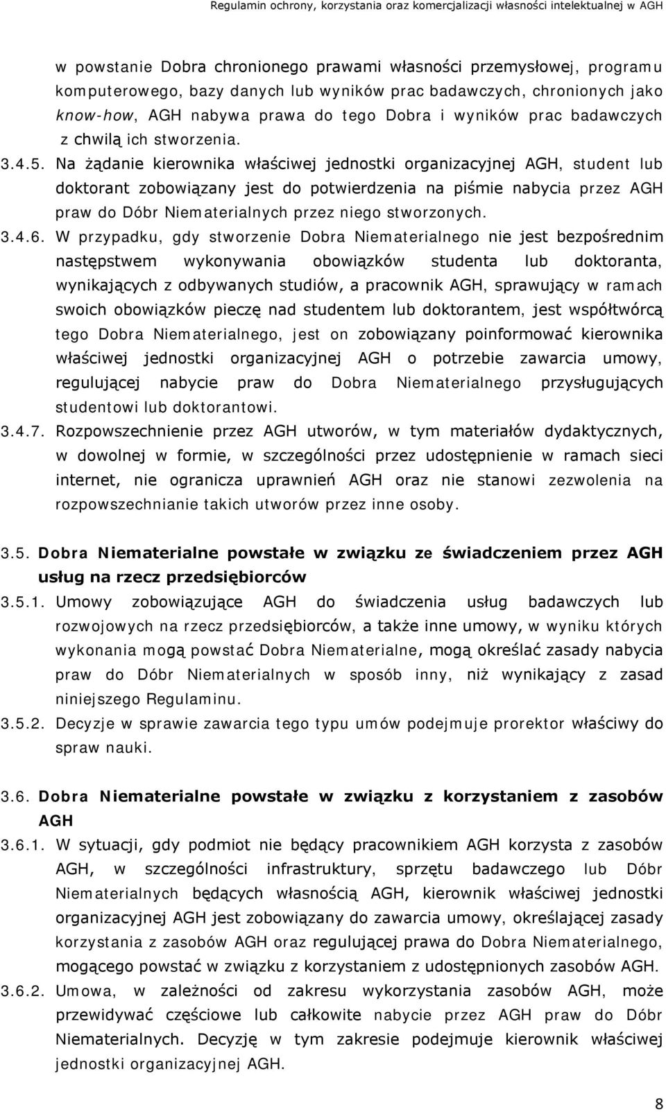 Na żądanie kierownika właściwej jednostki organizacyjnej AGH, student lub doktorant zobowiązany jest do potwierdzenia na piśmie nabycia przez AGH praw do Dóbr Niematerialnych przez niego stworzonych.