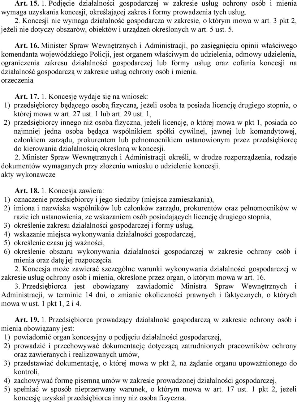 Minister Spraw Wewnętrznych i Administracji, po zasięgnięciu opinii właściwego komendanta wojewódzkiego Policji, jest organem właściwym do udzielenia, odmowy udzielenia, ograniczenia zakresu