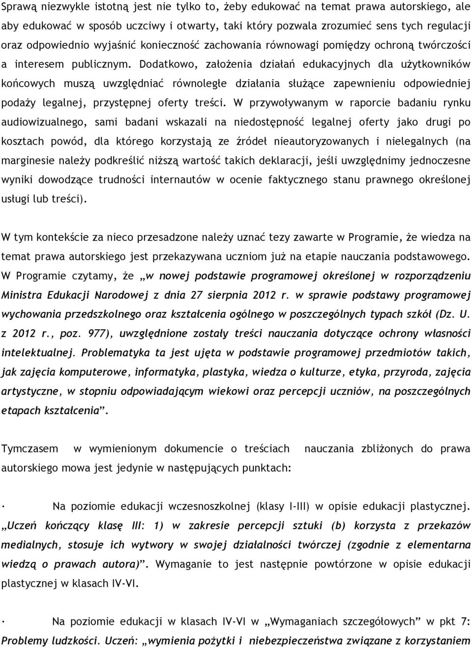 Dodatkowo, założenia działań edukacyjnych dla użytkowników końcowych muszą uwzględniać równoległe działania służące zapewnieniu odpowiedniej podaży legalnej, przystępnej oferty treści.