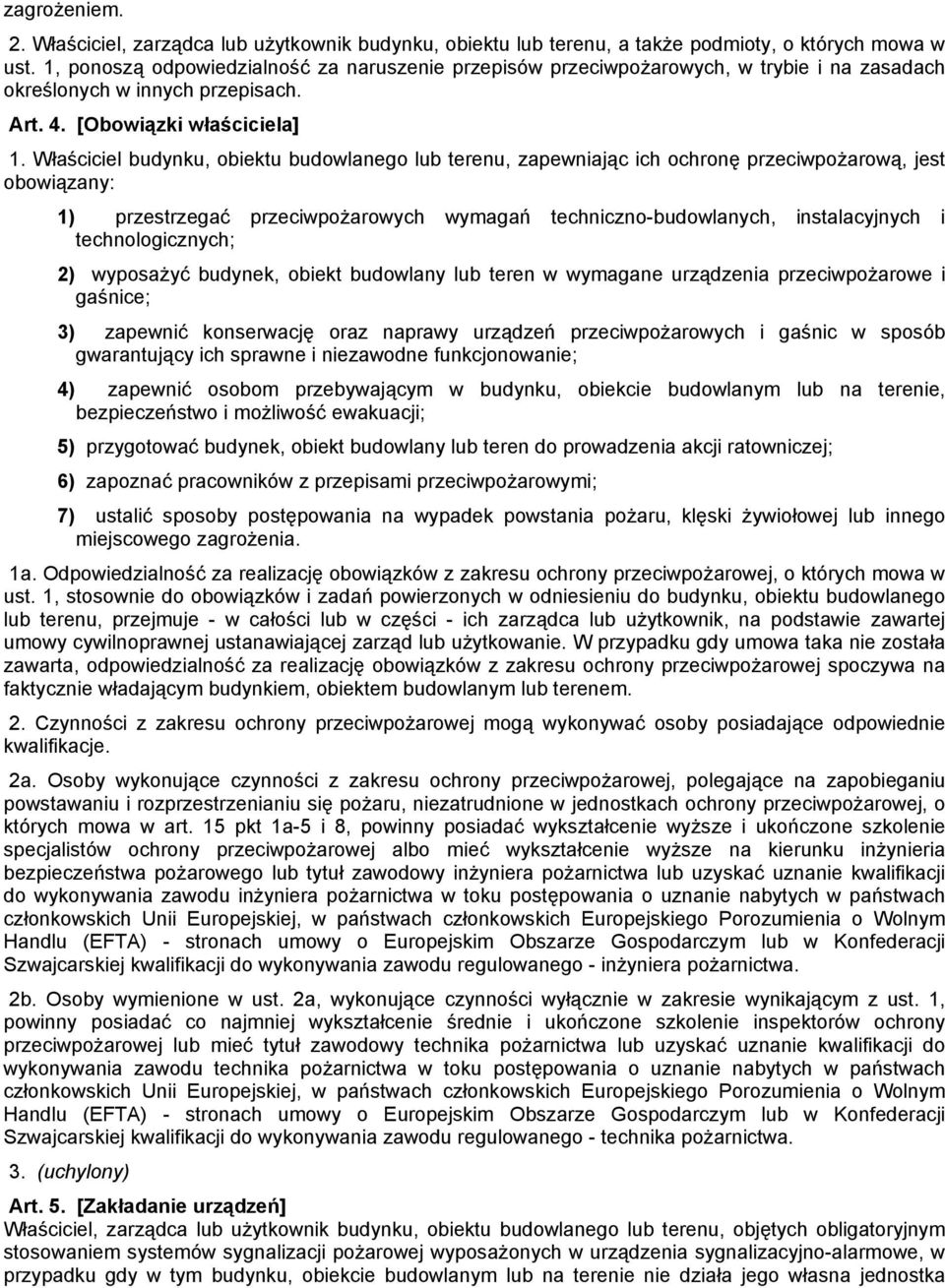 Właściciel budynku, obiektu budowlanego lub terenu, zapewniając ich ochronę przeciwpożarową, jest obowiązany: 1) przestrzegać przeciwpożarowych wymagań techniczno-budowlanych, instalacyjnych i