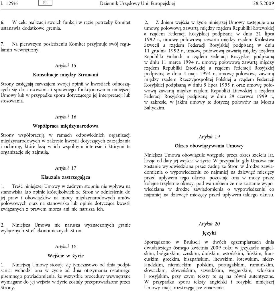 Artykuł 15 Konsultacje między Stronami Strony zasięgają nawzajem swojej opinii w kwestiach odnoszących się do stosowania i sprawnego funkcjonowania niniejszej Umowy lub w przypadku sporu dotyczącego