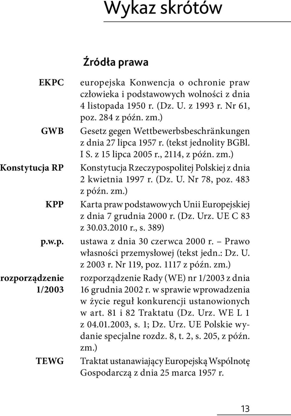 ) Konstytucja RP Konstytucja Rzeczypospolitej Polskiej z dnia 2 kwietnia 1997 r. (Dz. U. Nr 78, poz. 483 z późn. zm.) KPP Karta praw podstawowych Unii Europejskiej z dnia 7 grudnia 2000 r. (Dz. Urz.