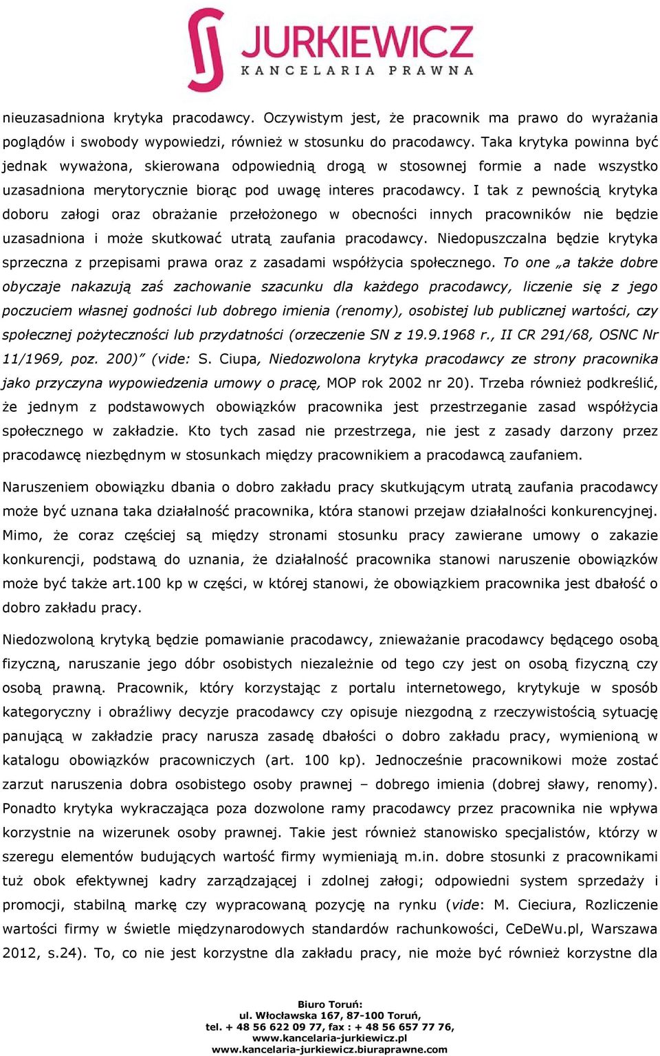 I tak z pewnością krytyka doboru załogi oraz obrażanie przełożonego w obecności innych pracowników nie będzie uzasadniona i może skutkować utratą zaufania pracodawcy.