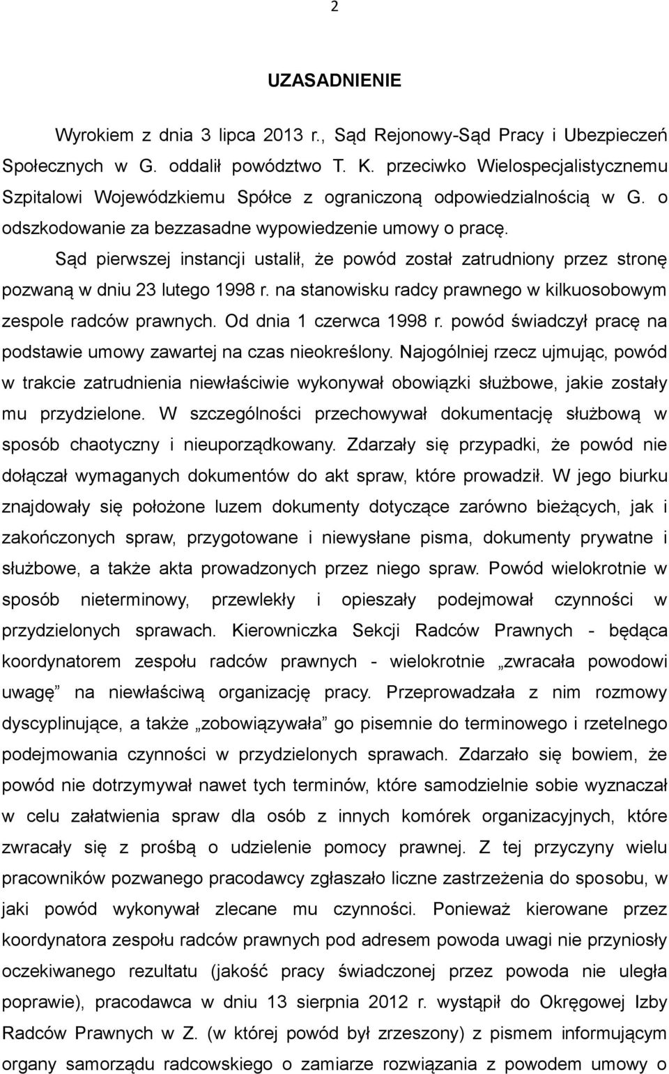 Sąd pierwszej instancji ustalił, że powód został zatrudniony przez stronę pozwaną w dniu 23 lutego 1998 r. na stanowisku radcy prawnego w kilkuosobowym zespole radców prawnych.