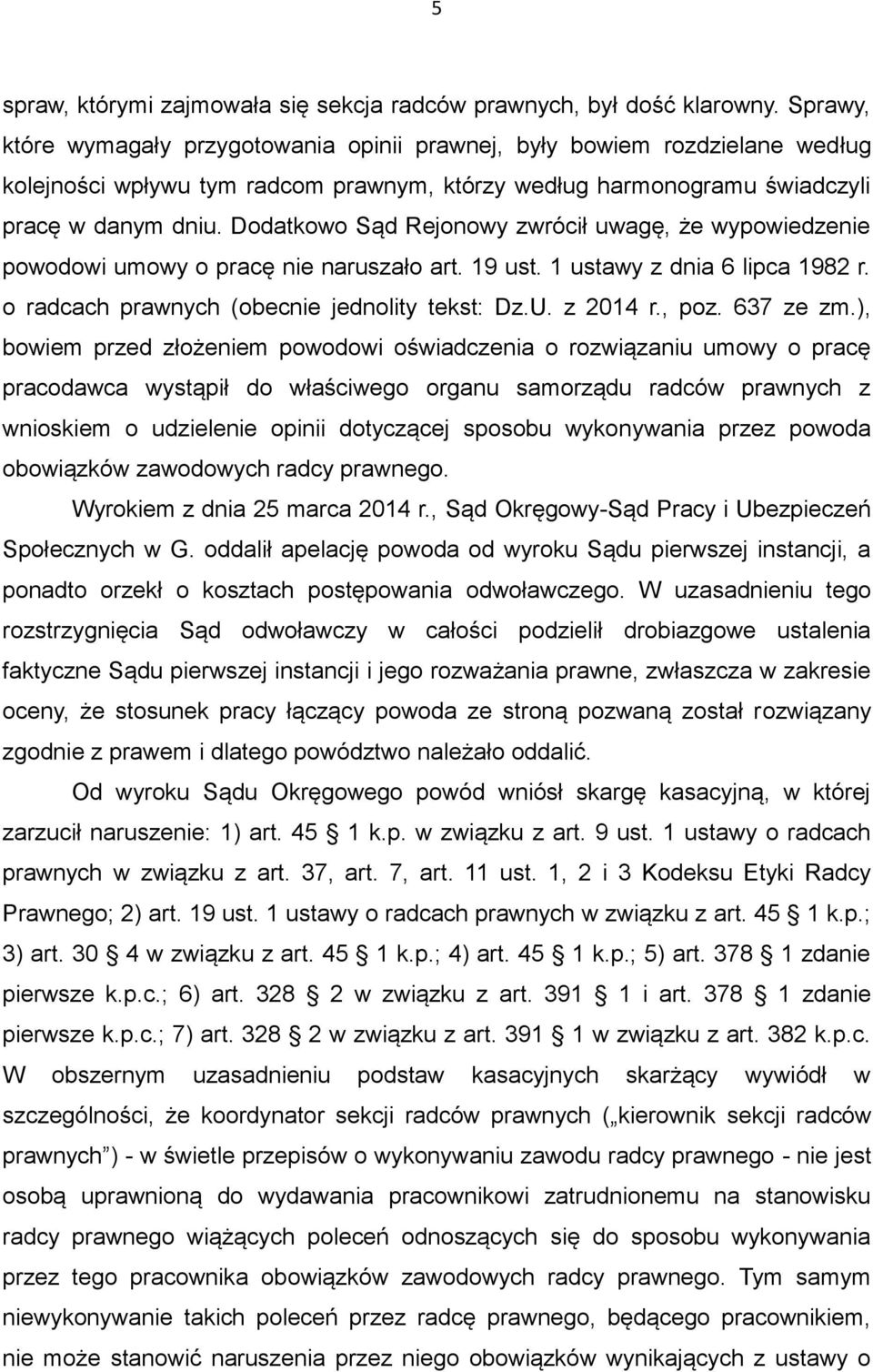 Dodatkowo Sąd Rejonowy zwrócił uwagę, że wypowiedzenie powodowi umowy o pracę nie naruszało art. 19 ust. 1 ustawy z dnia 6 lipca 1982 r. o radcach prawnych (obecnie jednolity tekst: Dz.U. z 2014 r.