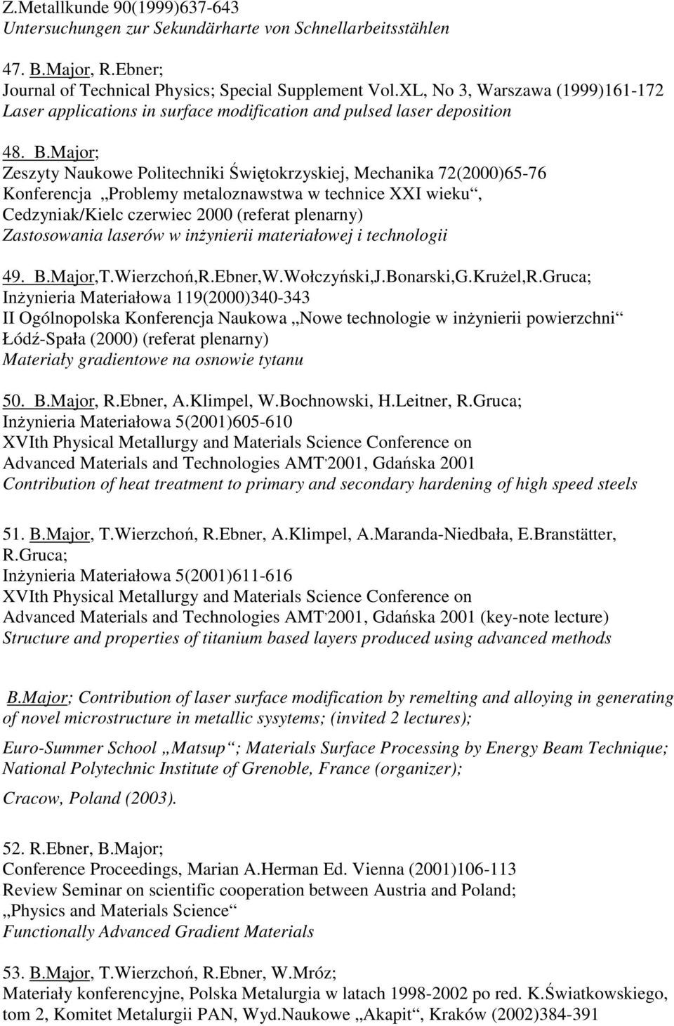 Major; Zeszyty Naukowe Politechniki witokrzyskiej, Mechanika 72(2000)65-76 Konferencja Problemy metaloznawstwa w technice XXI wieku, Cedzyniak/Kielc czerwiec 2000 (referat plenarny) Zastosowania