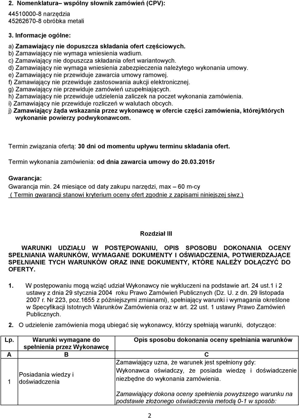 e) Zamawiający nie przewiduje zawarcia umowy ramowej. f) Zamawiający nie przewiduje zastosowania aukcji elektronicznej. g) Zamawiający nie przewiduje zamówień uzupełniających.