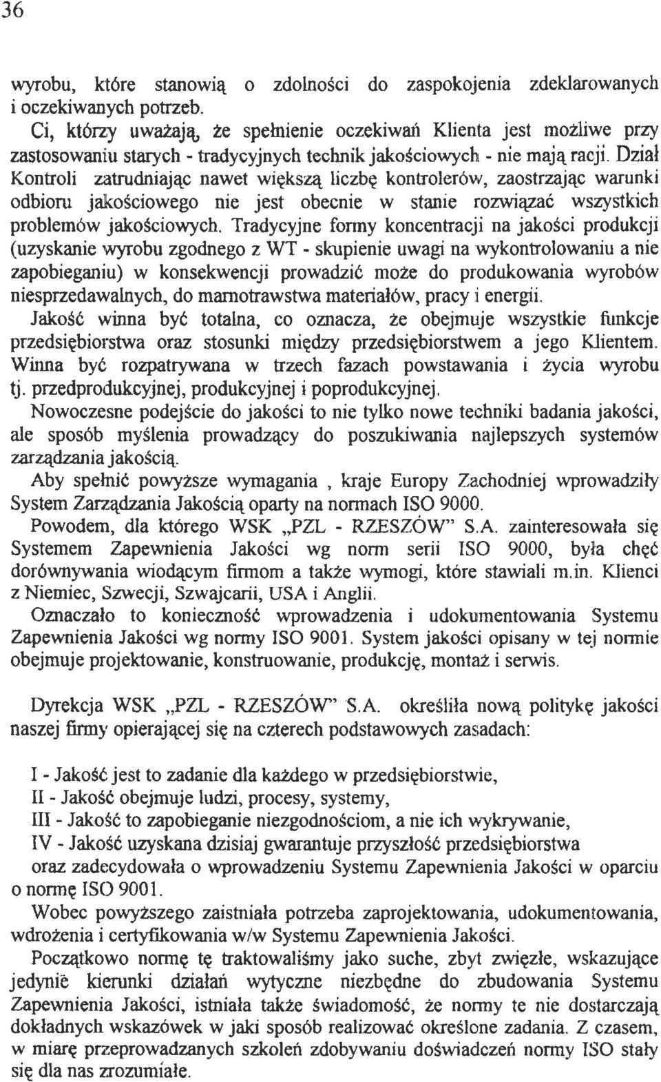 Dział Kontroli zatrudniając nawet większą liczbę kontrolerów, zaostrzając warunki odbioru jakościowego nie jest obecnie w stanie rozwiązać wszystkich problemów jakościowych.