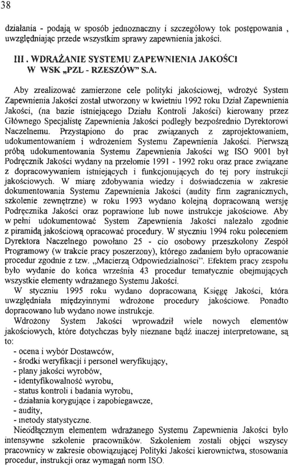 Zapewnienia Jakości, (na bazie istniejącego Działu Kontroli Jakości) kierowany przez Głównego Specjalistę Zapewnienia Jakości podległy bezpośrednio Dyrektorowi Naczelnemu.